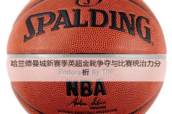哈兰德曼城新赛季英超金靴争夺与比赛统治力分析